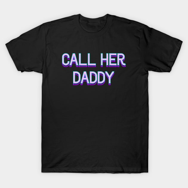 Call her daddy v2 T-Shirt by Word and Saying